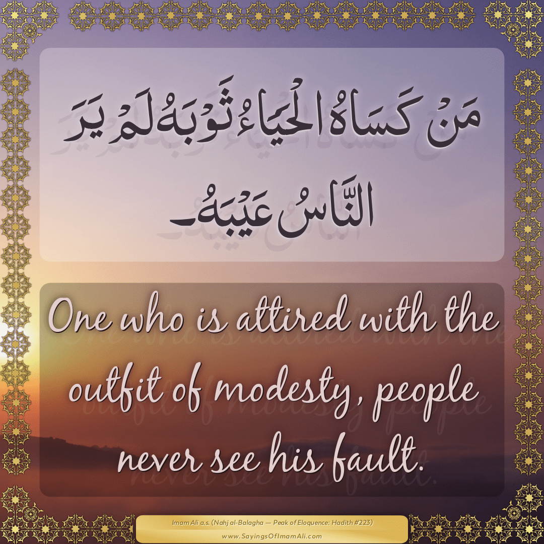 One who is attired with the outfit of modesty, people never see his fault.